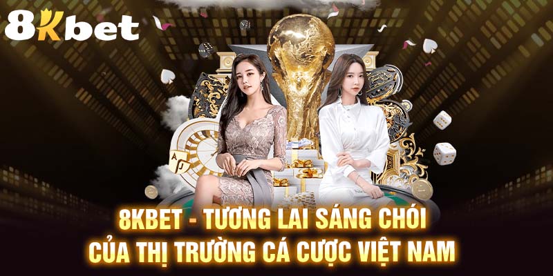 8kbet - Tương lai sáng chói của thị trường cá cược Việt Nam