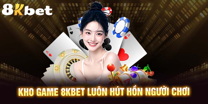 Kho Game 8kbet Luôn Hút Hồn Người Chơi